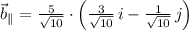 \vec b_{\parallel} = \frac{5}{\sqrt{10}}\cdot \left(\frac{3}{\sqrt{10}}\,i-\frac{1}{\sqrt{10}}\,j  \right)
