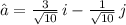 \hat{a} = \frac{3}{\sqrt{10}}\,i -\frac{1}{\sqrt{10}} \,j