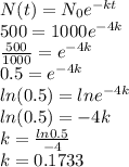 N(t) = N_0e^{-kt}\\500 = 1000e^{-4k}\\\frac{500}{1000} =  e^{-4k}\\0.5 = e^{-4k}\\ln(0.5) = lne^{-4k}\\ln(0.5) = -4k\\k = \frac{ln0.5}{-4} \\k = 0.1733