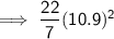 \sf\implies \dfrac{22}{7} (10.9)^2