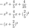 = \[x^2 + \dfrac{4}{5}x +\dfrac{4}{25} \\\\=  \[x^2 + \dfrac{4}{5}x +(\dfrac{2}{5})^2\\\\=  (x +\dfrac{2}{5})^2