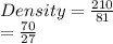 Density =  \frac{210}{81}  \\  =  \frac{70}{27}