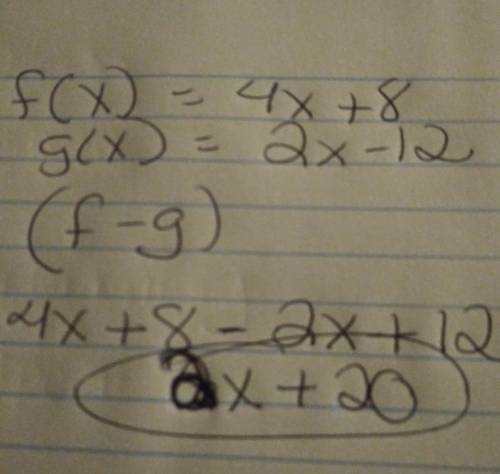 Let f(x) = 4x + 8 and g(x) = 2x - 12. Perform the function operation, (f - g)

(x), and then find th