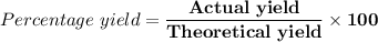 Percentage \ yield = \mathbf{\dfrac{Actual \ yield}{Theoretical \ yield}  \times 100}