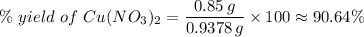 \% \  yield \ of \ Cu(NO_3)_2 = \dfrac{0.85 \, g}{0.9378 \, g} \times 100 \approx 90.64 \%