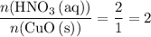 \displaystyle \frac{n(\mathrm{HNO_3\, (aq)})}{n(\mathrm{CuO\, (s)})} = \frac{2}{1} = 2
