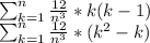 \sum_{k=1}^n \frac{12}{n^3}*k(k-1)\\\sum_{k=1}^n \frac{12}{n^3}*(k^2-k)