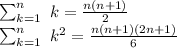 \sum_{k=1}^n\ k= \frac{n(n+1)}{2}\\ \sum_{k=1}^n\ k^2= \frac{n(n+1)(2n+1)}{6}\\