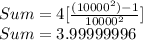 Sum=4[\frac{(10000^{2})-1}{10000^{2}}]\\Sum=3.99999996