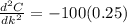 \frac{d^2C}{dk^2}  =  - 100(0.25)