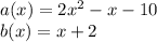 a(x)=2x^2-x-10\\b(x)=x+2