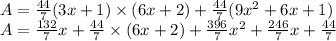 A = \frac{44}{7} (3x+1) \times (6x +2) + \frac{44}{7} (9x^{2} + 6x +1)\\A =\frac{132}{7}x + \frac{44}{7} \times (6x+2)+ \frac{396}{7}x^{2}+\frac{246}{7}x +\frac{44}{7}
