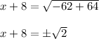 x+8 = \sqrt{-62+64}\\\\ x+8 = \pm \sqrt{2}