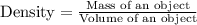 \text{Density}=\frac{\text{Mass of an object}}{\text{Volume of an object}}