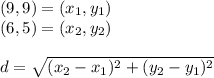 (9,9) =(x_1,y_1)\\(6,5)=(x_2,y_2)\\\\d = \sqrt{(x_2-x_1)^2+(y_2-y_1)^2}\\
