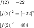 f(2) = -22\\\\\left[ f(2) \right]^2 = [ -22 ]^2\\\\\left[ f(2) \right]^2 = 484