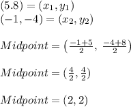 (5.8) =(x_1,y_1)\\(-1,-4) =(x_2,y_2)\\\\Midpoint =\left(\frac{-1+5}{2},\:\frac{-4+8}{2}\right)\\\\Midpoint =( \frac{4}{2} , \frac{4}{2} )\\\\Midpoint = ( 2 , 2)