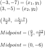 (-3 ,-7) =(x_1 ,y_1)\\(3,-5)=(x_2,y_2)\\\\\left(\frac{3-3}{2},\:\frac{-5-7}{2}\right)\\  \\Midpoint = (\frac{0}{2} , \frac{-12}{2} )\\\\Midpoint = ( 0, -6)