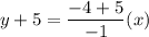y + 5 = \dfrac{-4 + 5}{-1}(x)