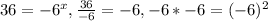 36=-6^{x} , \frac{36}{-6}= -6, -6*-6=(-6)^{2}