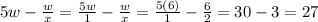 5w -  \frac{w}{x} =  \frac{5w}{1} -  \frac{w}{x} =  \frac{5(6)}{1} -  \frac{6}{2} = 30 - 3 = 27