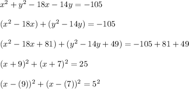 x^2 + y^2 - 18x - 14y  = -105\\\\ (x^2-18x) +(y^2-14y)= -105\\\\ (x^2-18x+81) +(y^2-14y+49)= -105+81+49\\\\ (x+9)^2+(x+7)^2= 25\\\\  (x-(9))^2+(x-(7))^2= 5^2
