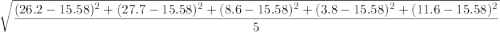 \sqrt{\dfrac{(26.2  - 15.58)^2 +(27.7 - 15.58)^2 +(8.6  - 15.58)^2 + (3.8  - 15.58)^2  + (11.6  - 15.58)^2  }{5 }  }