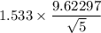 1.533 \times \dfrac{9.62297}{\sqrt{5}}