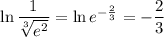 \ln{\dfrac{1}{\sqrt[3]{e^2}}}=\ln{e^{-\frac{2}{3}}}=-\dfrac{2}{3}