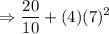 \Rightarrow \displaystyle \frac{20}{10} +(4)(7)^2
