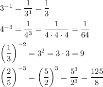 3^{-1}=\dfrac{1}{3^1}=\dfrac{1}{3}\\\\4^{-3}=\dfrac{1}{4^3}=\dfrac{1}{4\cdot4\cdot4}=\dfrac{1}{64}\\\\\left(\dfrac{1}{3}\right)^{-2}=3^2=3\cdot3=9\\\\\left(\dfrac{2}{5}\right)^{-3}=\left(\dfrac{5}{2}\right)^3=\dfrac{5^3}{2^3}=\dfrac{125}{8}
