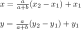 x=\frac{a}{a+b}(x_2-x_1)+x_1\\ \\y=\frac{a}{a+b}(y_2-y_1)+y_1
