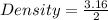 Density =  \frac{3.16}{2}