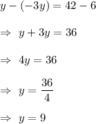 y-(-3y)=42-6\\\\\Rightarrow\ y+3y=36\\\\\Rightarrow\ 4y=36\\\\\Rightarrow\  y= \dfrac{36}{4}\\\\\Rightarrow\  y=9
