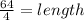 \frac{64}{4} = length