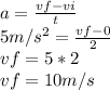 a=\frac{vf-vi}{t}\\ 5m/s^{2}=\frac{vf-0}{2}\\  vf=5*2\\vf=10 m/s