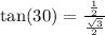 \tan(30)=\frac{\frac{1}{2}}{\frac{\sqrt3}{2}}