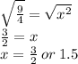 \sqrt{ \frac{9}{4} }  =  \sqrt{ {x}^{2} }  \\  \frac{3}{2}  = x \\ x =  \frac{3}{2}  \: or \: 1.5