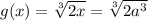 g(x)=\sqrt[3]{2x} =\sqrt[3]{2a^3}