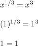 x^{1/3} = x^3\\\\(1)^{1/3} = 1^3\\\\1 = 1