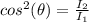 cos^2 (\theta ) =  \frac{I_2}{I_1 }