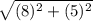 \sqrt{(8)^2+(5)^2}\\\\