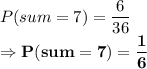 P(sum=7) = \dfrac{6}{36}\\\Rightarrow \bold{P(sum=7) = \dfrac{1}{6}}