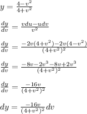 y = \frac{4-v^2}{4+v^2}\\\\\frac{dy}{dv} = \frac{vdu-udv}{v^2} \\\\\frac{dy}{dv} =\frac{-2v(4+v^2)-2v(4-v^2)}{(4+v^2)^2}\\\\\frac{dy}{dv} =\frac{-8v-2v^3-8v+2v^3}{(4+v^2)^2}\\\\\frac{dy}{dv} =\frac{-16v}{(4+v^2)^2}\\\\dy = \frac{-16v}{(4+v^2)^2}dv