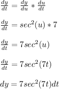 \frac{dy}{dt} = \frac{dy}{du} *\frac{du}{dt}\\\\\frac{dy}{dt} = sec^2(u)* 7\\\\\frac{dy}{dt} =7sec^2(u)\\\\\frac{dy}{dt} = 7sec^2(7t)\\\\dy = 7sec^2(7t)dt