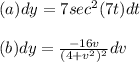 (a) dy= 7sec^2(7t)dt\\\\(b) dy = \frac{-16v}{(4+v^2)^2} dv