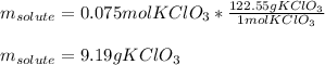 m_{solute}=0.075molKClO_3*\frac{122.55gKClO_3}{1molKClO_3} \\\\m_{solute}=9.19gKClO_3