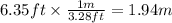 6.35ft \times \frac{1m}{3.28ft} = 1.94m