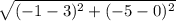 \sqrt{(-1-3)^2+(-5-0)^2}