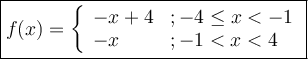 \large\boxed{f(x)=\bigg\{\begin{array}{ll} -x+4&;-4\leq x